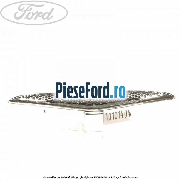 Semnalizator lateral alb gol Ford Focus 1998-2004 RS 215 cp HMDA benzina