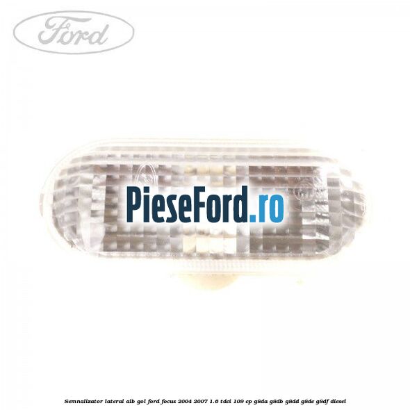 Semnalizator lateral alb gol Ford Focus 2004-2007 1.6 TDCi 109 cp