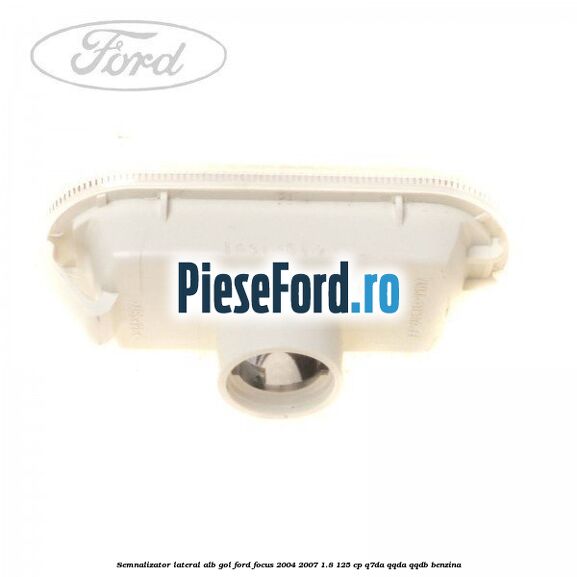 Semnalizator lateral alb gol Ford Focus 2004-2007 1.8 125 cp Semnalizator lateral alb gol Ford Focus 2004-2007 1.8 125 cp Q7DA, QQDA, QQDB benzina