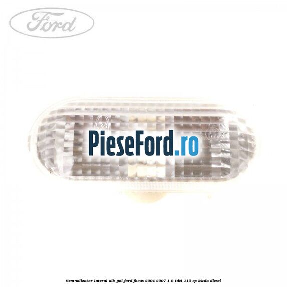 Semnalizator lateral alb gol Ford Focus 2004-2007 1.8 TDCi 115 cp