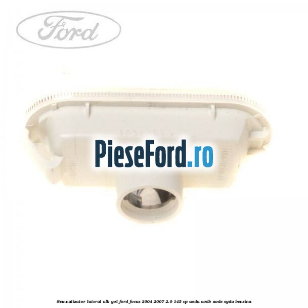 Semnalizator lateral alb gol Ford Focus 2004-2007 2.0 145 cp AODA, AODB, AODE, SYDA benzina