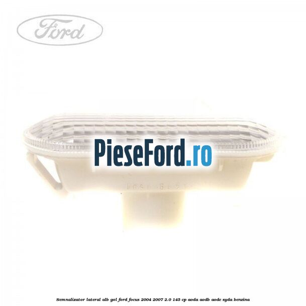 Semnalizator lateral alb gol Ford Focus 2004-2007 2.0 145 cp AODA, AODB, AODE, SYDA benzina