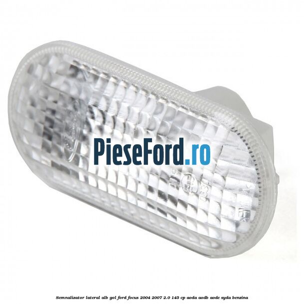 Semnalizator lateral alb gol Ford Focus 2004-2007 2.0 145 cp AODA, AODB, AODE, SYDA benzina