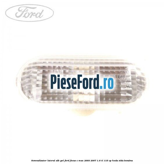 Semnalizator lateral alb gol Ford Focus C-Max 2003-2007 1.6 Ti 115 cp HXDA, SIDA benzina