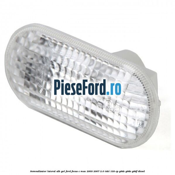 Semnalizator lateral alb gol Ford Focus C-Max 2003-2007 2.0 TDCi 133 cp G6DC, G6DE, G6DF diesel