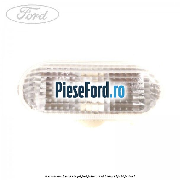 Semnalizator lateral alb gol Ford Fusion 1.6 TDCi 90 cp