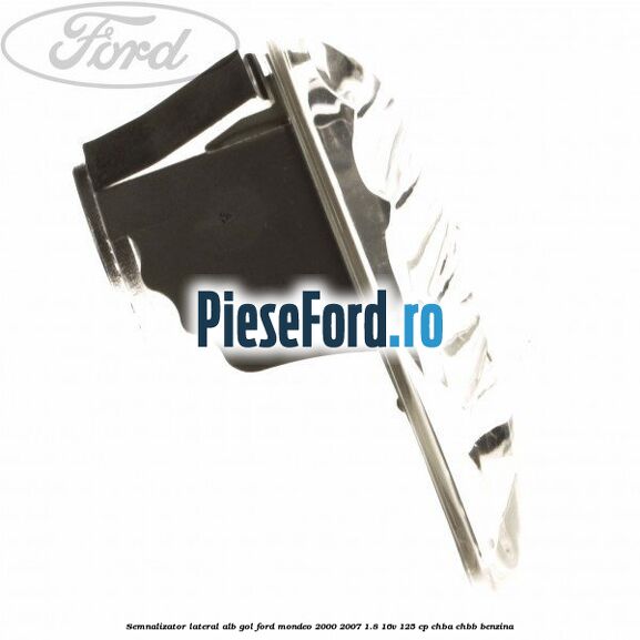 Semnalizator lateral alb, gol Ford Mondeo 2000-2007 1.8 16V 125 cp CHBA, CHBB benzina