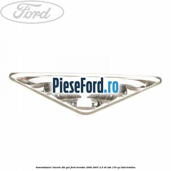 Semnalizator lateral alb, gol Ford Mondeo 2000-2007 2.5 V6 24V 170 cp LCBD benzina