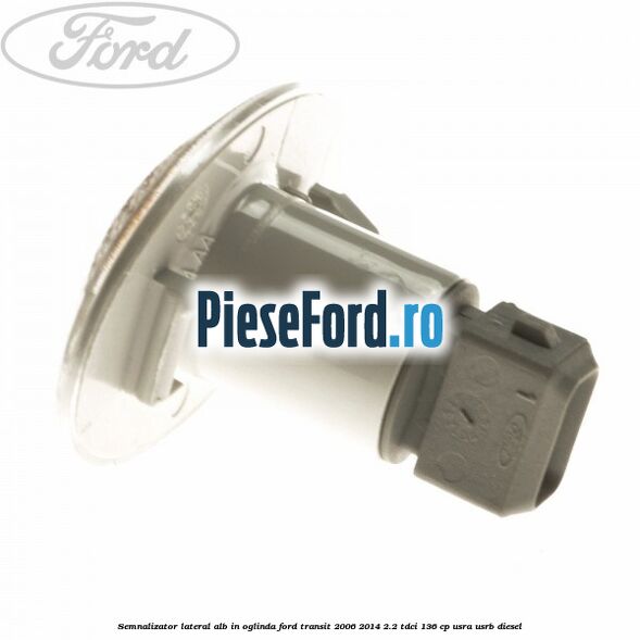 Semnalizator lateral alb in oglinda Ford Transit 2006-2014 2.2 TDCi 136 cp Semnalizator lateral alb in oglinda Ford Transit 2006-2014 2.2 TDCi 136 cp USRA, USRB diesel