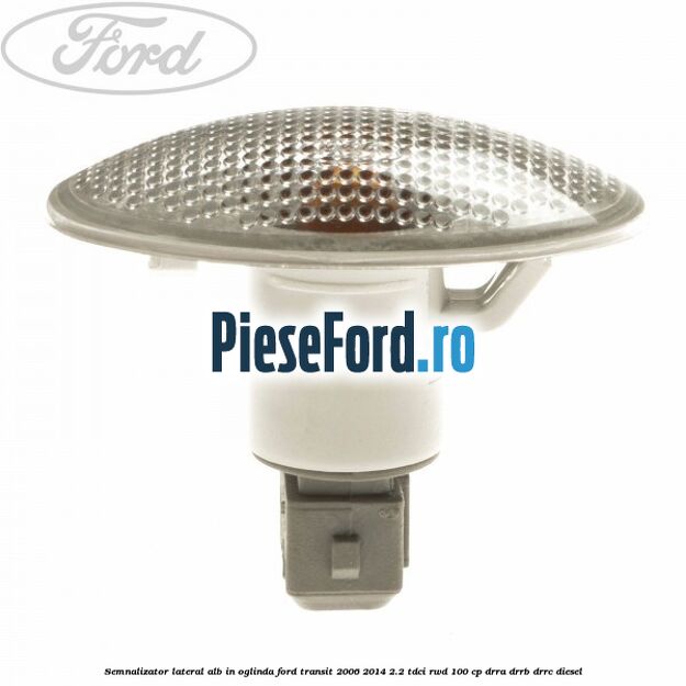 Semnalizator lateral alb in oglinda Ford Transit 2006-2014 2.2 TDCi RWD 100 cp DRRA, DRRB, DRRC diesel