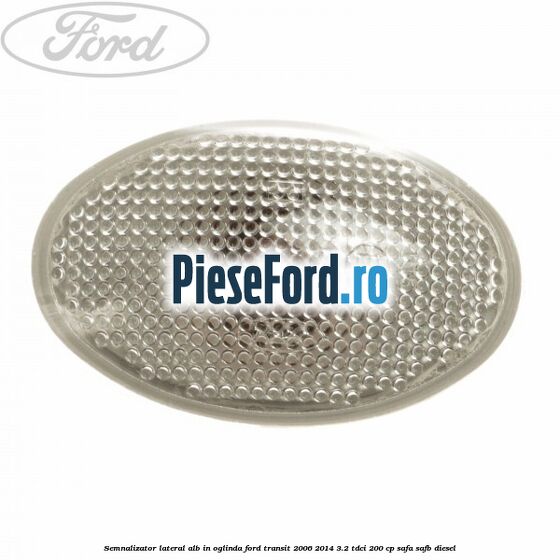 Semnalizator lateral alb in oglinda Ford Transit 2006-2014 3.2 TDCi 200 cp SAFA, SAFB diesel