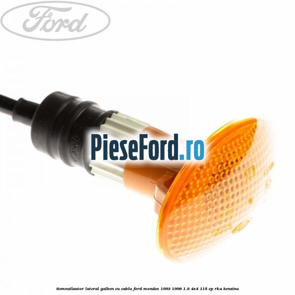 Semnalizator lateral galben, cu cablu Ford Mondeo 1993-1996 1.8 4x4 115 cp Semnalizator lateral galben, cu cablu Ford Mondeo 1993-1996 1.8 4x4 115 cp RKA benzina