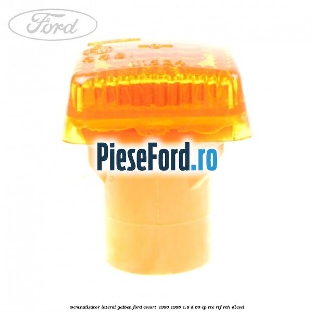 Semnalizator lateral galben Ford Escort 1990-1995 1.8 D 60 cp RTE, RTF, RTH diesel