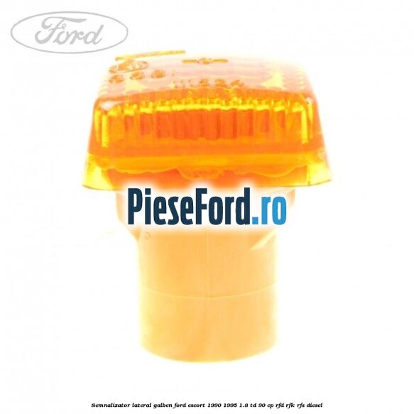 Semnalizator lateral galben Ford Escort 1990-1995 1.8 TD 90 cp RFD, RFK, RFS diesel