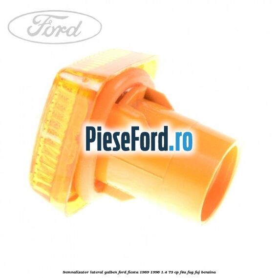 Semnalizator lateral galben Ford Fiesta 1989-1996 1.4 73 cp F4A, FUG, FUJ benzina