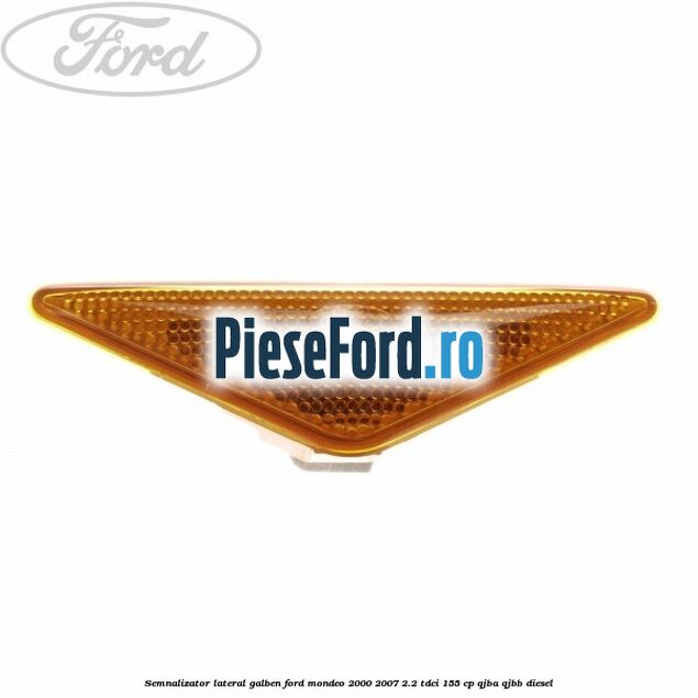 Semnalizator lateral galben Ford Mondeo 2000-2007 2.2 TDCi 155 cp QJBA, QJBB diesel
