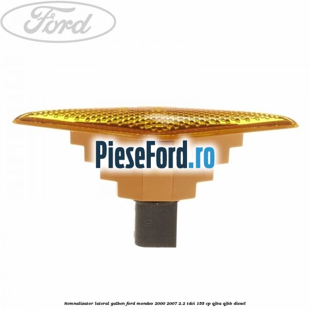 Semnalizator lateral galben Ford Mondeo 2000-2007 2.2 TDCi 155 cp QJBA, QJBB diesel
