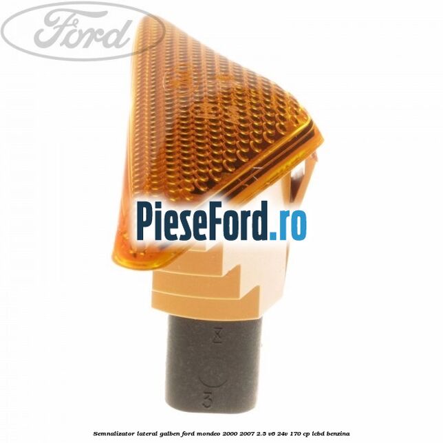 Semnalizator lateral galben Ford Mondeo 2000-2007 2.5 V6 24V 170 cp LCBD benzina