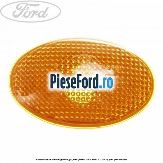 Semnalizator lateral galben gol Ford Fiesta 1989-1996 1.1 54 cp GUD, GUE benzina