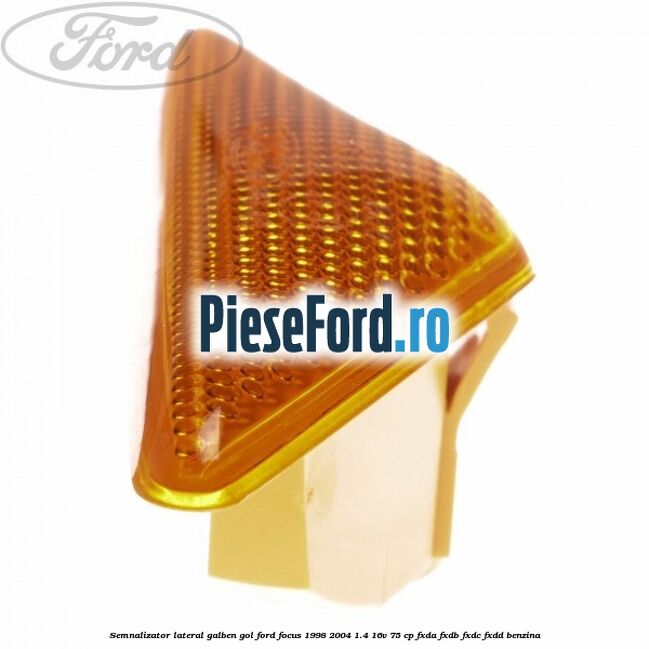 Semnalizator lateral galben, gol Ford Focus 1998-2004 1.4 16V 75 cp FXDA, FXDB, FXDC, FXDD benzina