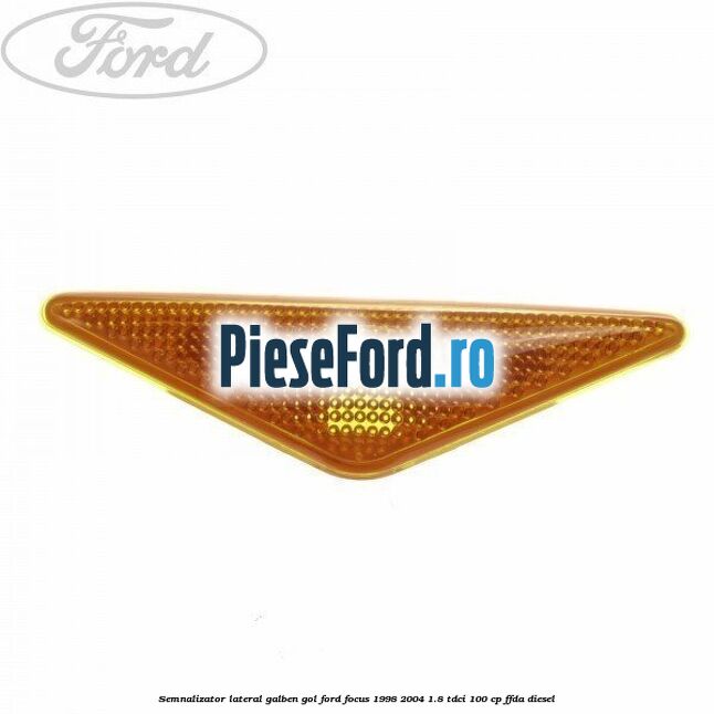 Semnalizator lateral galben, gol Ford Focus 1998-2004 1.8 TDCi 100 cp FFDA diesel