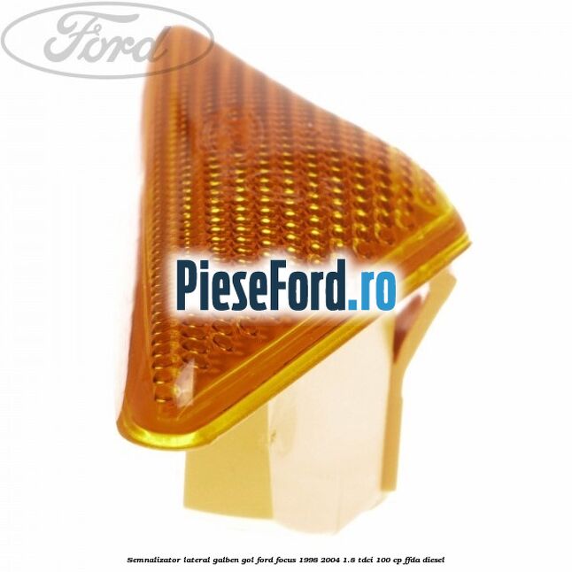 Semnalizator lateral galben, gol Ford Focus 1998-2004 1.8 TDCi 100 cp FFDA diesel