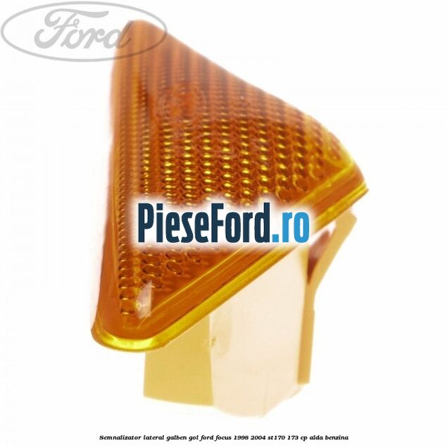 Semnalizator lateral galben, gol Ford Focus 1998-2004 ST170 173 cp ALDA benzina