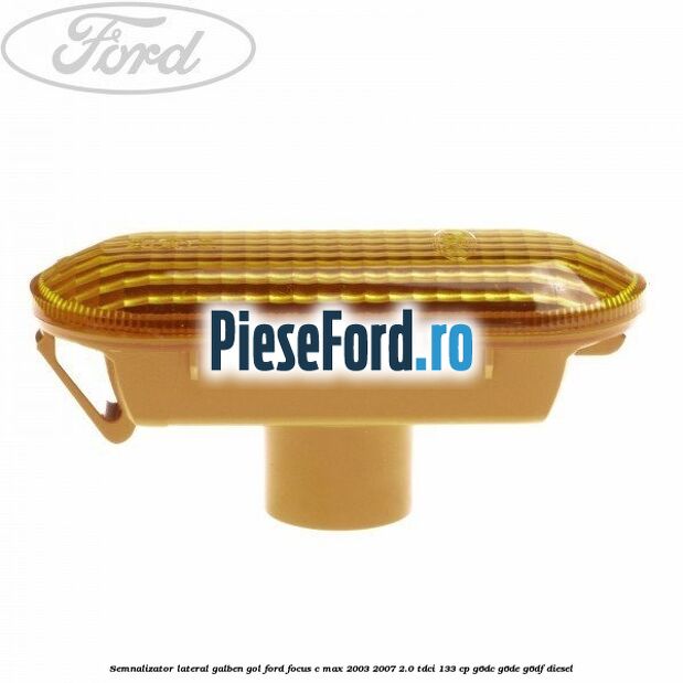 Semnalizator lateral galben gol Ford Focus C-Max 2003-2007 2.0 TDCi 133 cp Semnalizator lateral galben gol Ford Focus C-Max 2003-2007 2.0 TDCi 133 cp G6DC, G6DE, G6DF diesel