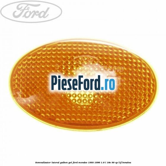 Semnalizator lateral galben gol Ford Mondeo 1993-1996 1.6 i 16V 90 cp L1F benzina