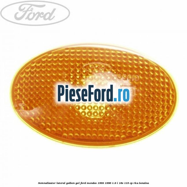 Semnalizator lateral galben gol Ford Mondeo 1993-1996 1.8 i 16V 115 cp RKA benzina