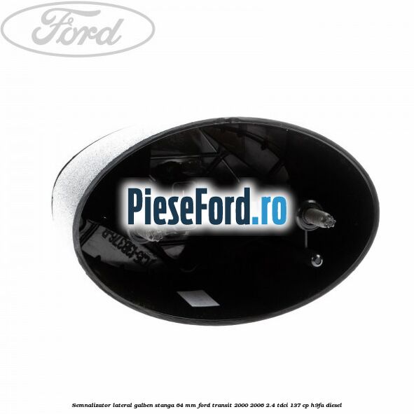 Semnalizator lateral galben stanga 64 mm Ford Transit 2000-2006 2.4 TDCi 137 cp H9FA diesel