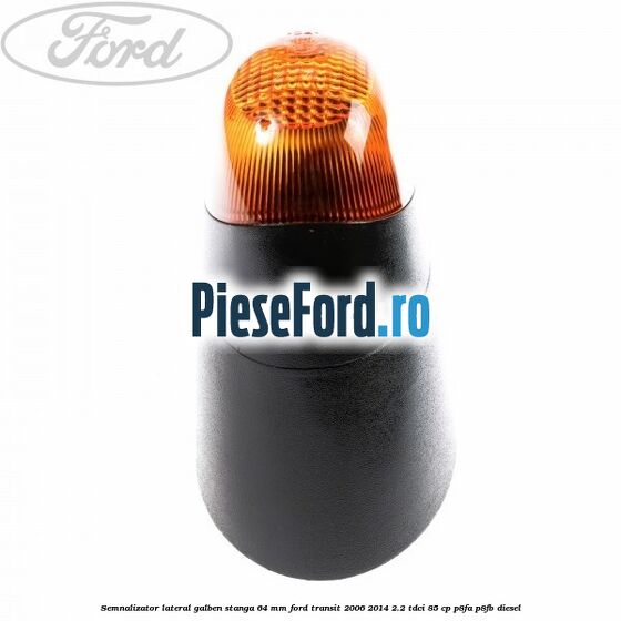 Semnalizator lateral galben stanga 64 mm Ford Transit 2006-2014 2.2 TDCi 85 cp P8FA, P8FB diesel
