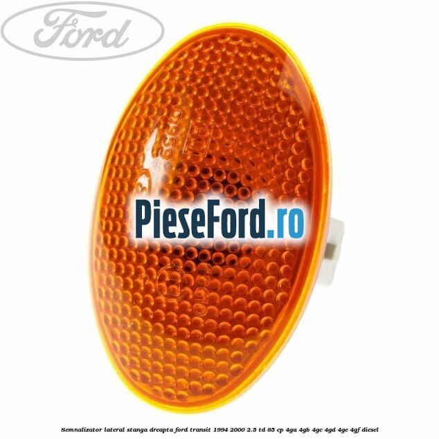Semnalizator lateral stanga/dreapta Ford Transit 1994-2000 2.5 TD 85 cp 4GA, 4GB, 4GC, 4GD, 4GE, 4GF diesel