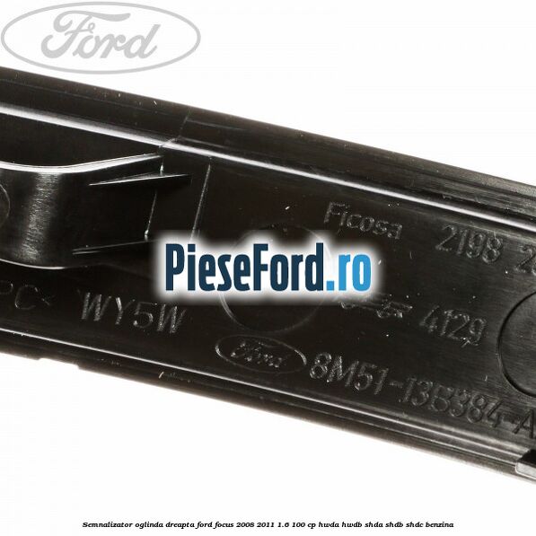Semnalizator oglinda dreapta Ford Focus 2008-2011 1.6 100 cp HWDA, HWDB, SHDA, SHDB, SHDC benzina
