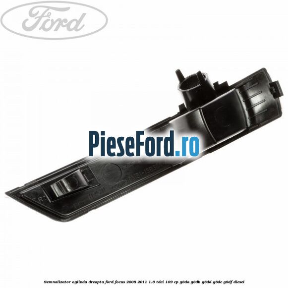Semnalizator oglinda dreapta Ford Focus 2008-2011 1.6 TDCi 109 cp Semnalizator oglinda dreapta Ford Focus 2008-2011 1.6 TDCi 109 cp G8DA, G8DB, G8DD, G8DE, G8DF diesel