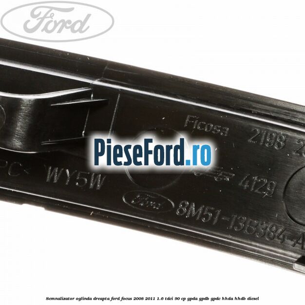 Semnalizator oglinda dreapta Ford Focus 2008-2011 1.6 TDCi 90 cp GPDA, GPDB, GPDC, HHDA, HHDB diesel