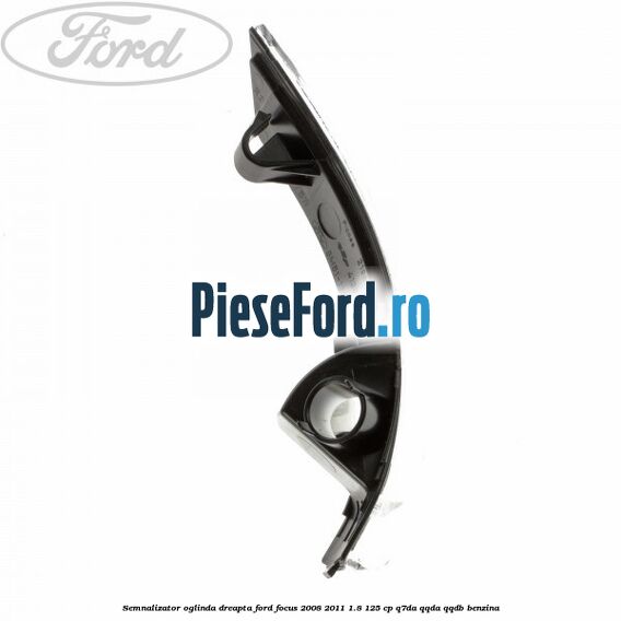 Semnalizator oglinda dreapta Ford Focus 2008-2011 1.8 125 cp Q7DA, QQDA, QQDB benzina