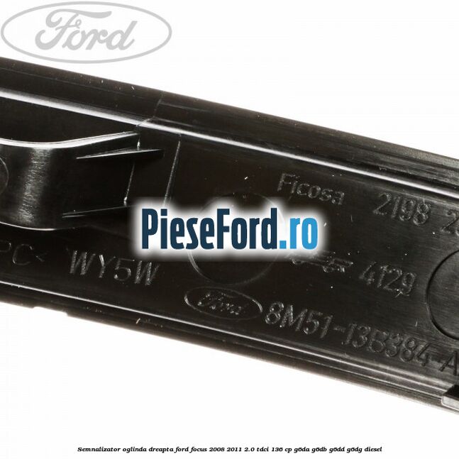 Semnalizator oglinda dreapta Ford Focus 2008-2011 2.0 TDCi 136 cp G6DA, G6DB, G6DD, G6DG diesel