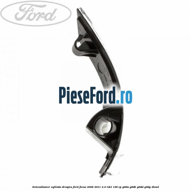 Semnalizator oglinda dreapta Ford Focus 2008-2011 2.0 TDCi 136 cp G6DA, G6DB, G6DD, G6DG diesel