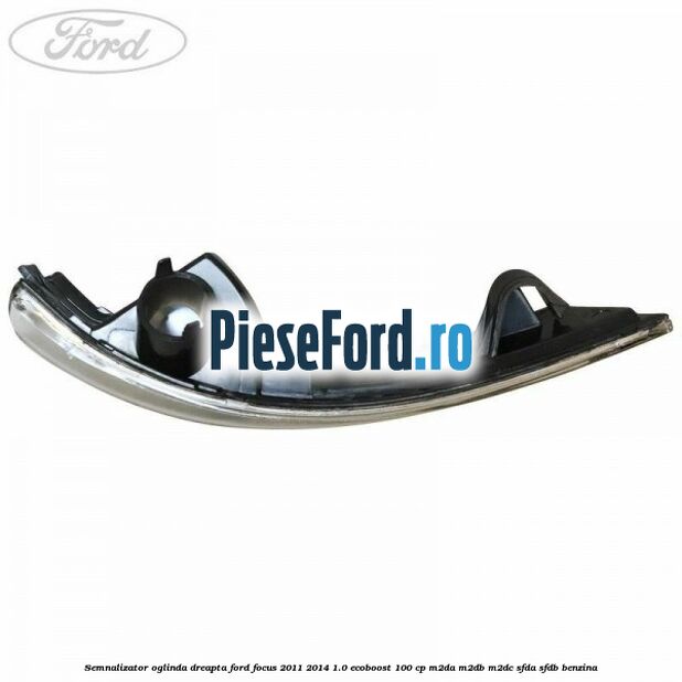 Semnalizator oglinda dreapta Ford Focus 2011-2014 1.0 EcoBoost 100 cp Semnalizator oglinda dreapta Ford Focus 2011-2014 1.0 EcoBoost 100 cp M2DA, M2DB, M2DC, SFDA, SFDB benzina