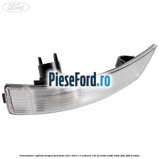 Semnalizator oglinda dreapta Ford Focus 2011-2014 1.0 EcoBoost 100 cp M2DA, M2DB, M2DC, SFDA, SFDB benzina