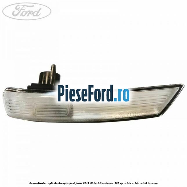 Semnalizator oglinda dreapta Ford Focus 2011-2014 1.0 EcoBoost 125 cp M1DA, M1DC, M1DD benzina