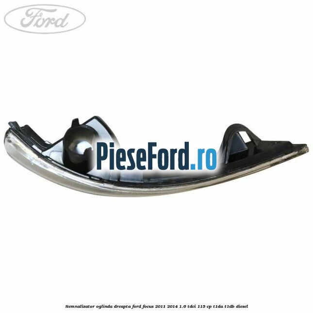Semnalizator oglinda dreapta Ford Focus 2011-2014 1.6 TDCi 115 cp T1DA, T1DB diesel