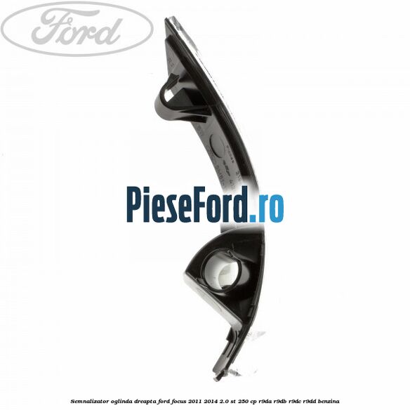 Semnalizator oglinda dreapta Ford Focus 2011-2014 2.0 ST 250 cp R9DA, R9DB, R9DC, R9DD benzina