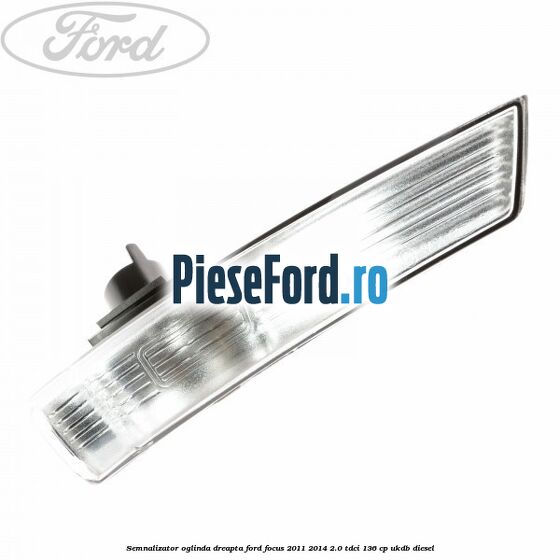 Semnalizator oglinda dreapta Ford Focus 2011-2014 2.0 TDCi 136 cp UKDB diesel