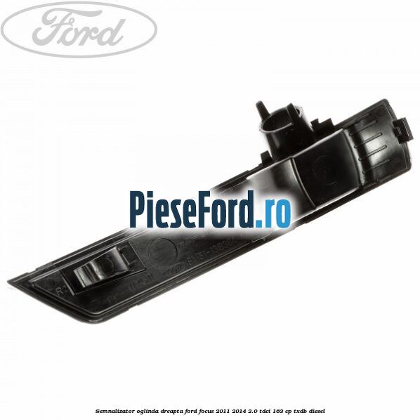 Semnalizator oglinda dreapta Ford Focus 2011-2014 2.0 TDCi 163 cp TXDB diesel