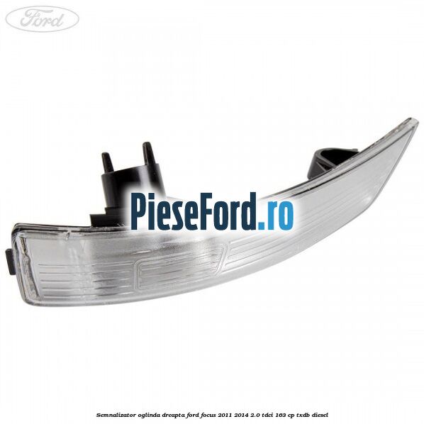 Semnalizator oglinda dreapta Ford Focus 2011-2014 2.0 TDCi 163 cp TXDB diesel