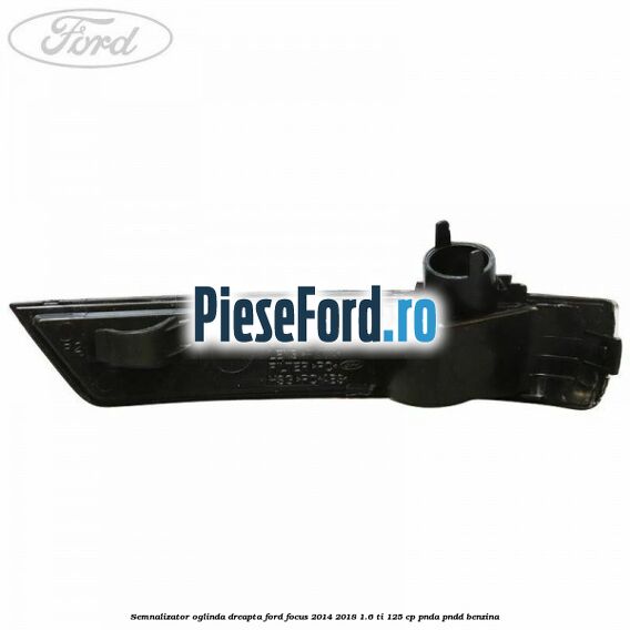 Semnalizator oglinda dreapta Ford Focus 2014-2018 1.6 Ti 125 cp PNDA, PNDD benzina