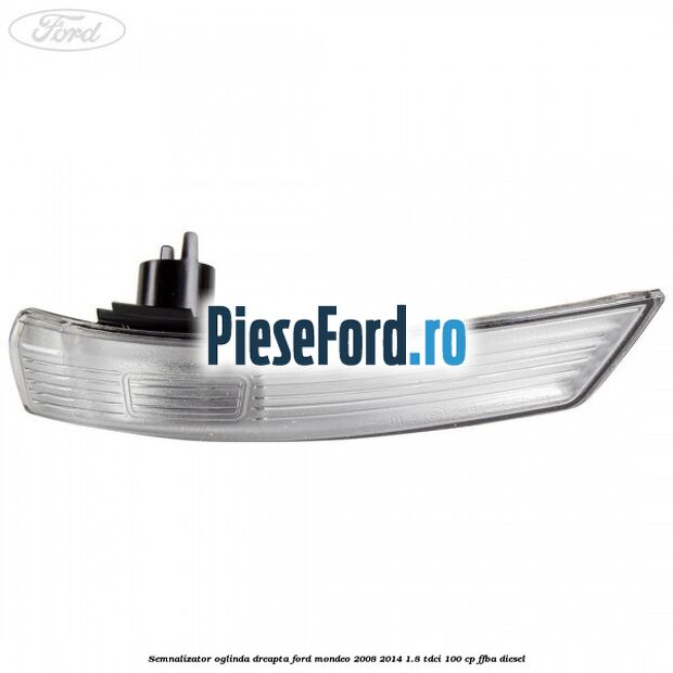 Semnalizator oglinda dreapta Ford Mondeo 2008-2014 1.8 TDCi 100 cp FFBA diesel