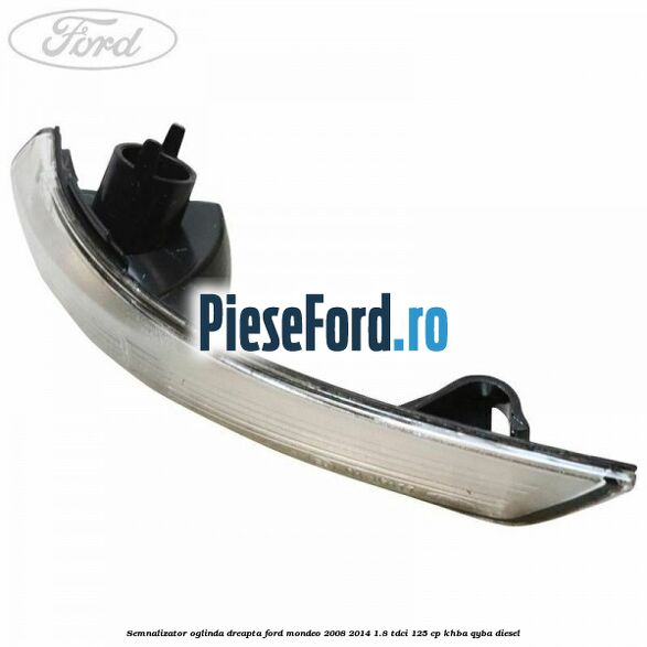 Semnalizator oglinda dreapta Ford Mondeo 2008-2014 1.8 TDCi 125 cp Semnalizator oglinda dreapta Ford Mondeo 2008-2014 1.8 TDCi 125 cp KHBA, QYBA diesel